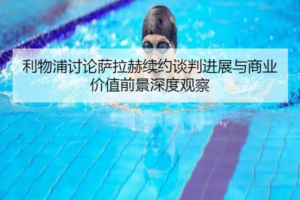 利物浦讨论萨拉赫续约谈判进展与商业价值前景深度观察