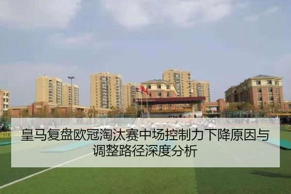 皇马复盘欧冠淘汰赛中场控制力下降原因与调整路径深度分析